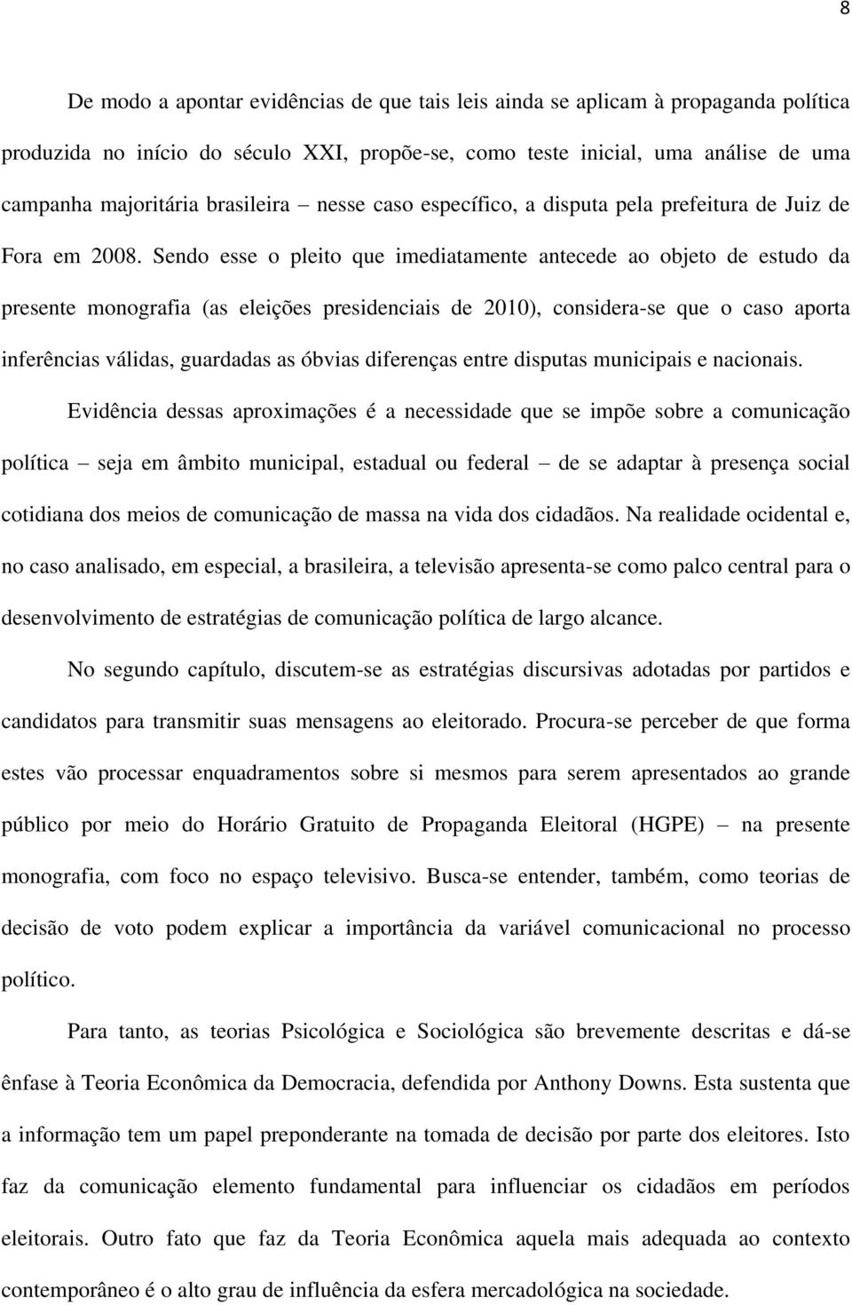 Sendo esse o pleito que imediatamente antecede ao objeto de estudo da presente monografia (as eleições presidenciais de 2010), considera-se que o caso aporta inferências válidas, guardadas as óbvias