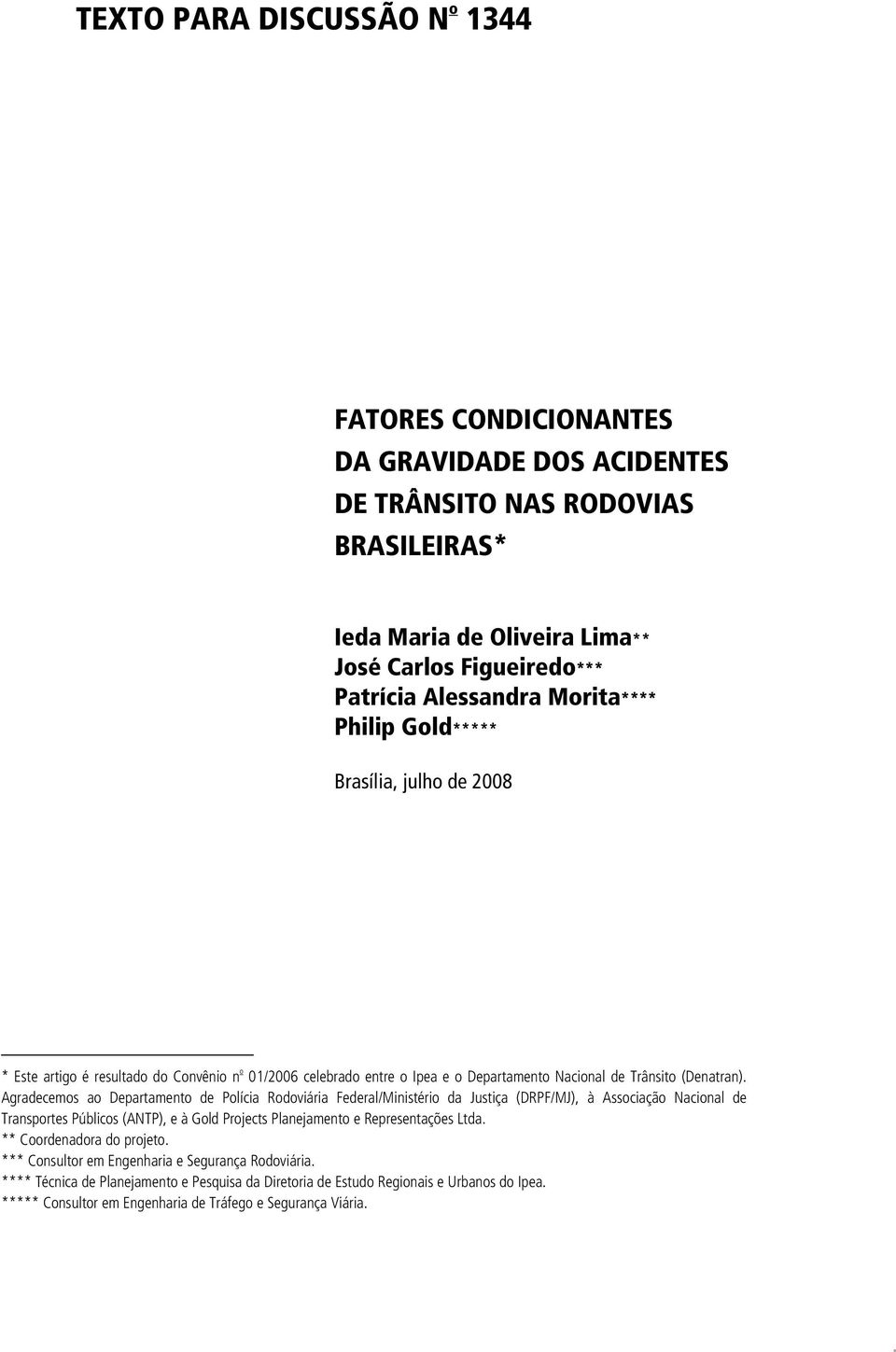 Agradecemos ao Departamento de Polícia Rodoviária Federal/Ministério da Justiça (DRPF/MJ), à Associação Nacional de Transportes Públicos (ANTP), e à Gold Projects Planejamento e Representações Ltda.