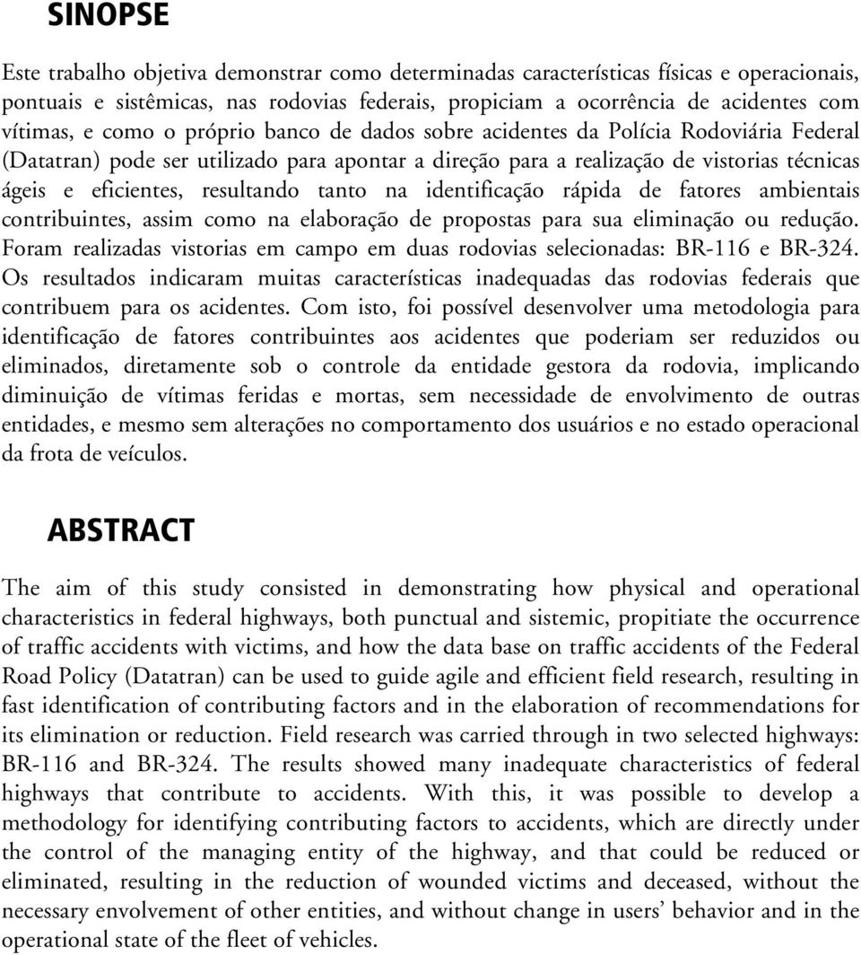 tanto na identificação rápida de fatores ambientais contribuintes, assim como na elaboração de propostas para sua eliminação ou redução.