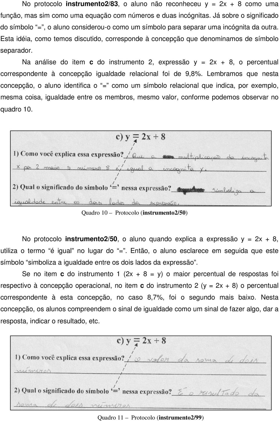 Esta idéia, como temos discutido, corresponde à concepção que denominamos de símbolo separador.