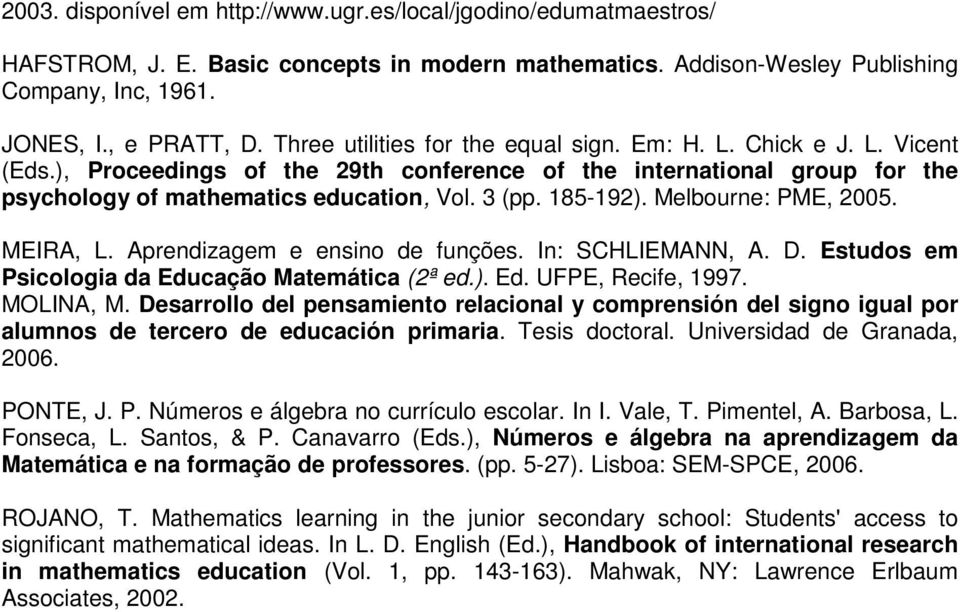 185-192). Melbourne: PME, 2005. MEIRA, L. Aprendizagem e ensino de funções. In: SCHLIEMANN, A. D. Estudos em Psicologia da Educação Matemática (2ª ed.). Ed. UFPE, Recife, 1997. MOLINA, M.