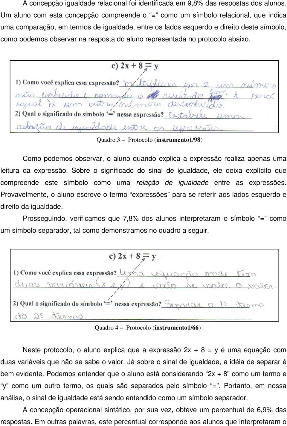 resposta do aluno representada no protocolo abaixo. Quadro 3 Protocolo (instrumento1/98) Como podemos observar, o aluno quando explica a expressão realiza apenas uma leitura da expressão.