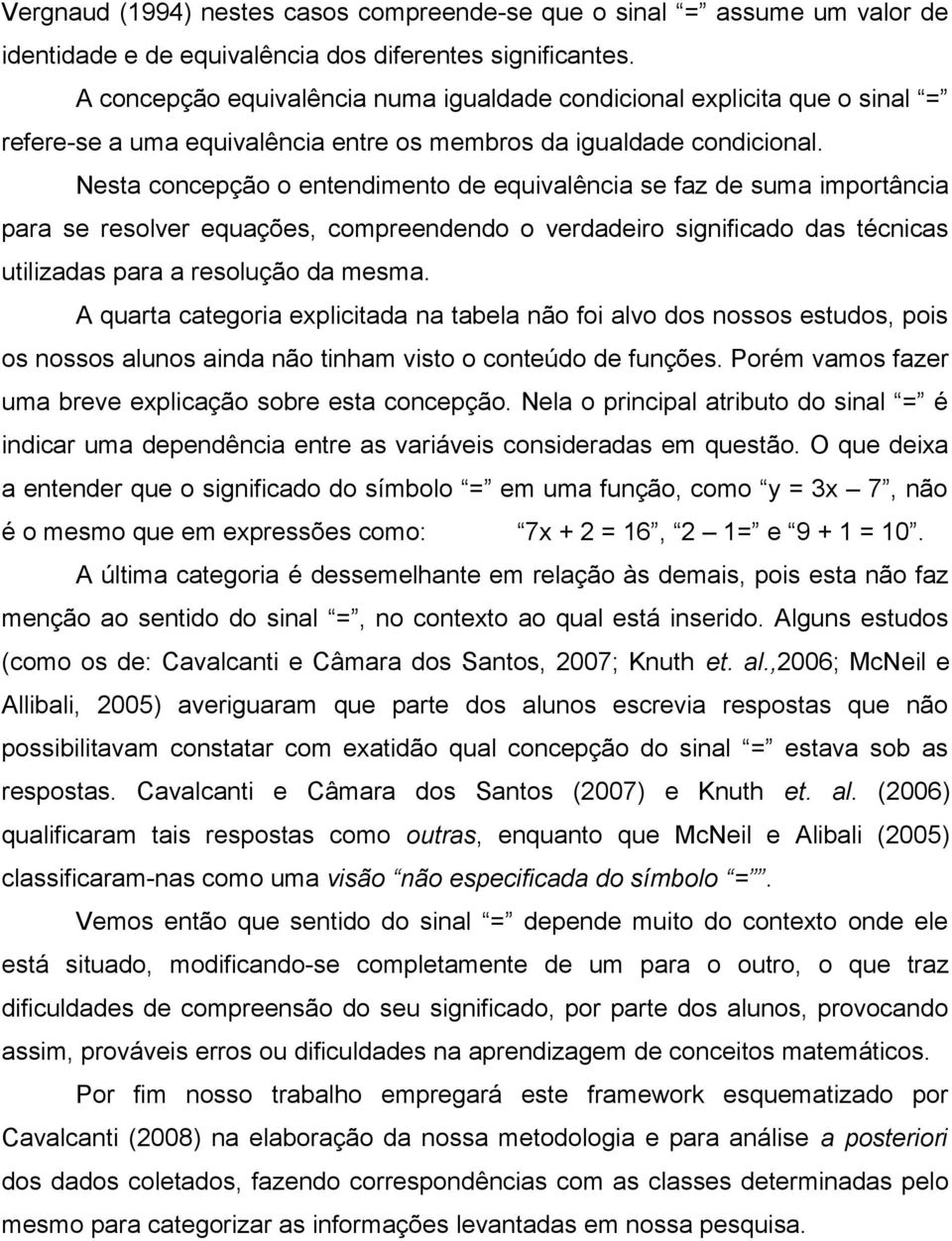 Nesta concepção o entendimento de equivalência se faz de suma importância para se resolver equações, compreendendo o verdadeiro significado das técnicas utilizadas para a resolução da mesma.