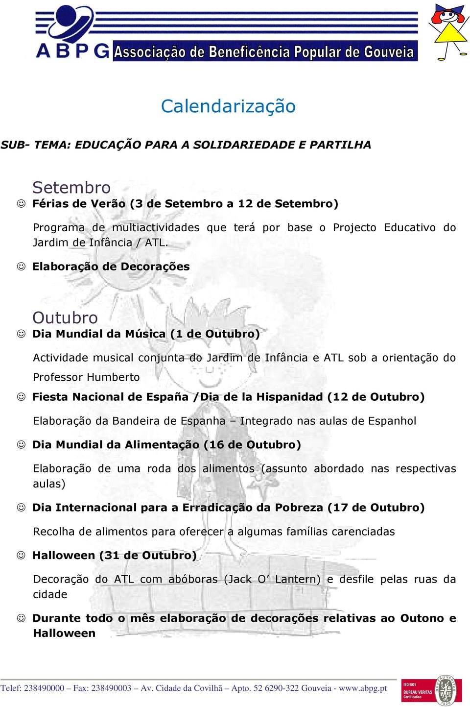 Integrado nas aulas de Espanhol Dia Mundial da Alimentação (16 de Outubro) Elaboração de uma roda dos alimentos (assunto abordado nas respectivas aulas) Dia Internacional para a Erradicação da