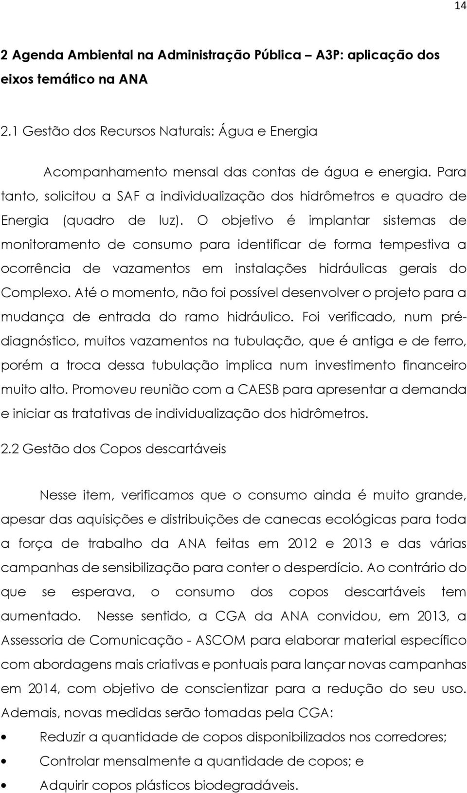 O objetivo é implantar sistemas de monitoramento de consumo para identificar de forma tempestiva a ocorrência de vazamentos em instalações hidráulicas gerais do Complexo.