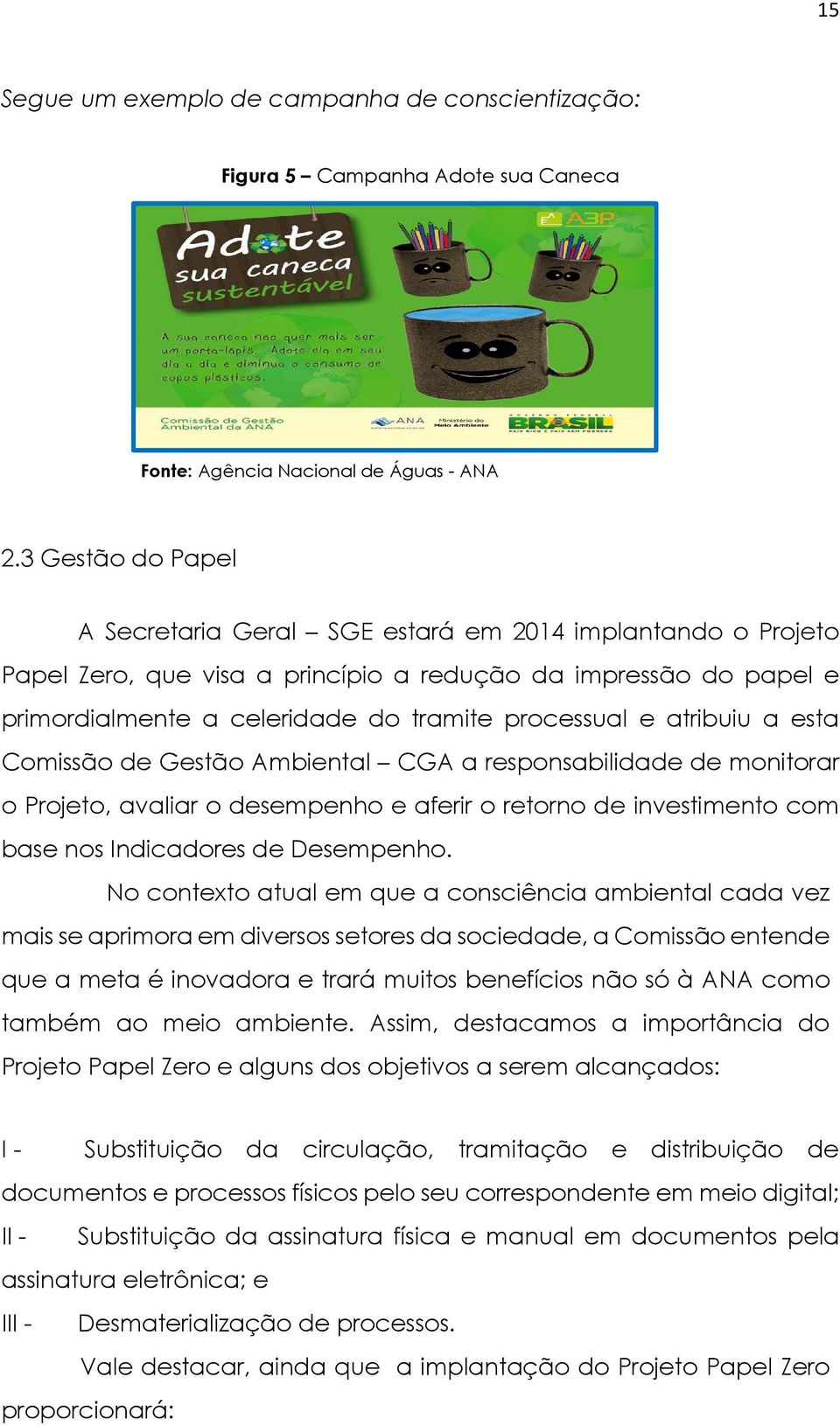 atribuiu a esta Comissão de Gestão Ambiental CGA a responsabilidade de monitorar o Projeto, avaliar o desempenho e aferir o retorno de investimento com base nos Indicadores de Desempenho.