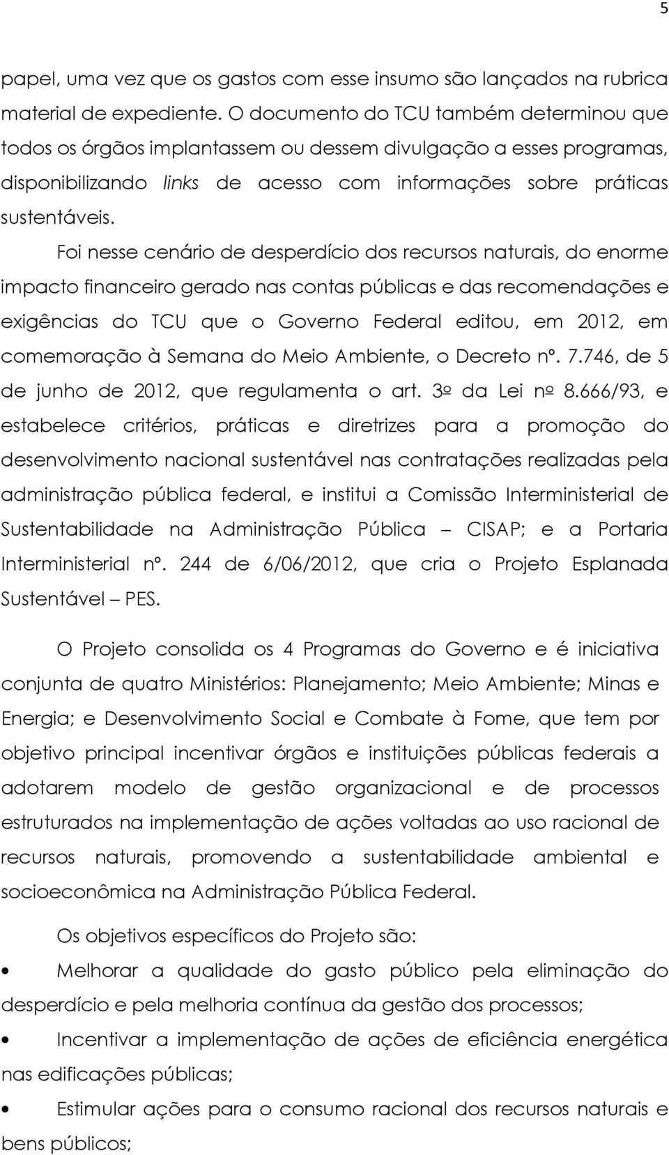 Foi nesse cenário de desperdício dos recursos naturais, do enorme impacto financeiro gerado nas contas públicas e das recomendações e exigências do TCU que o Governo Federal editou, em 2012, em