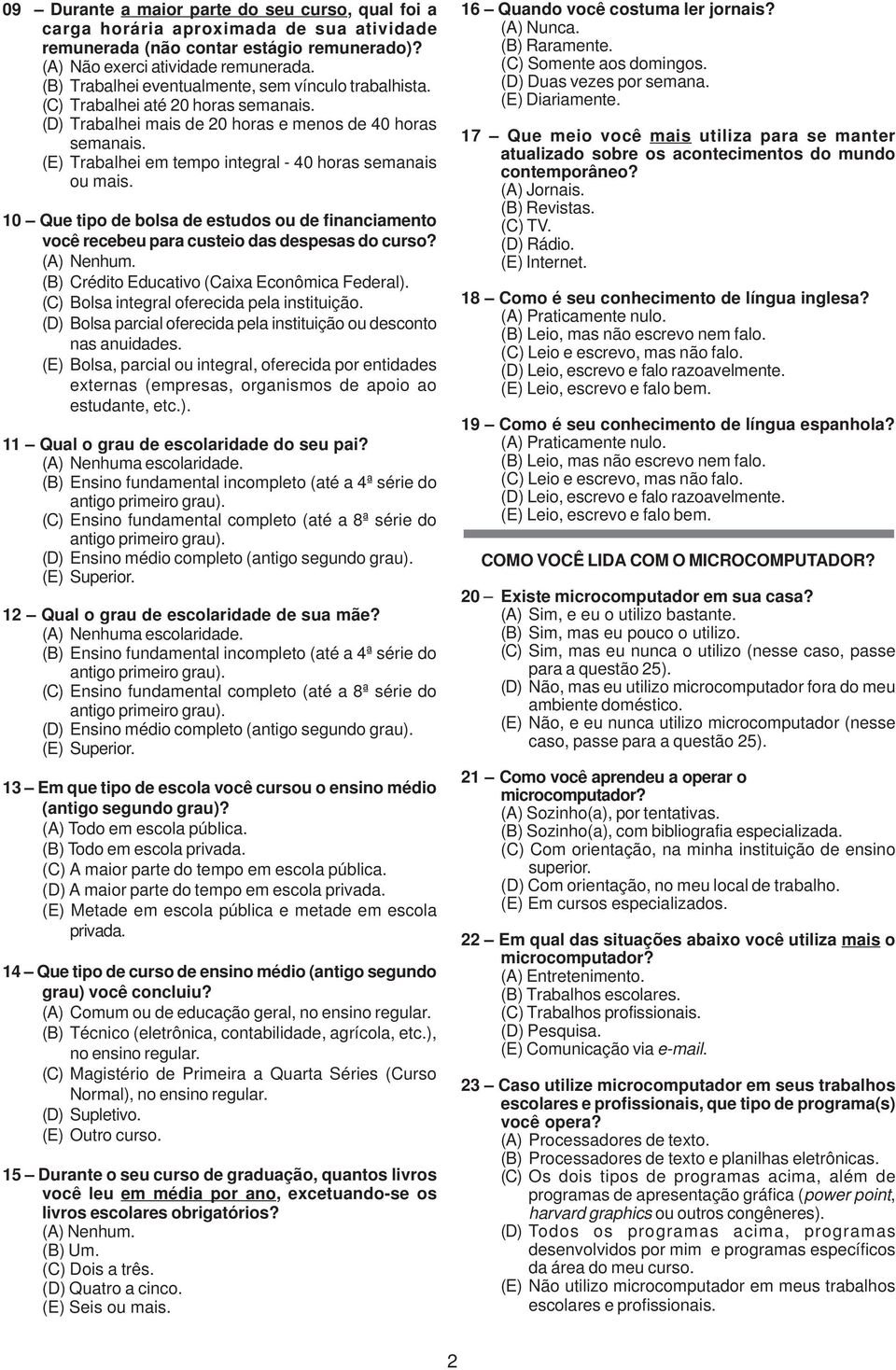 (E) Trabalhei em tempo integral - 40 horas semanais ou mais. 10 Que tipo de bolsa de estudos ou de financiamento você recebeu para custeio das despesas do curso?