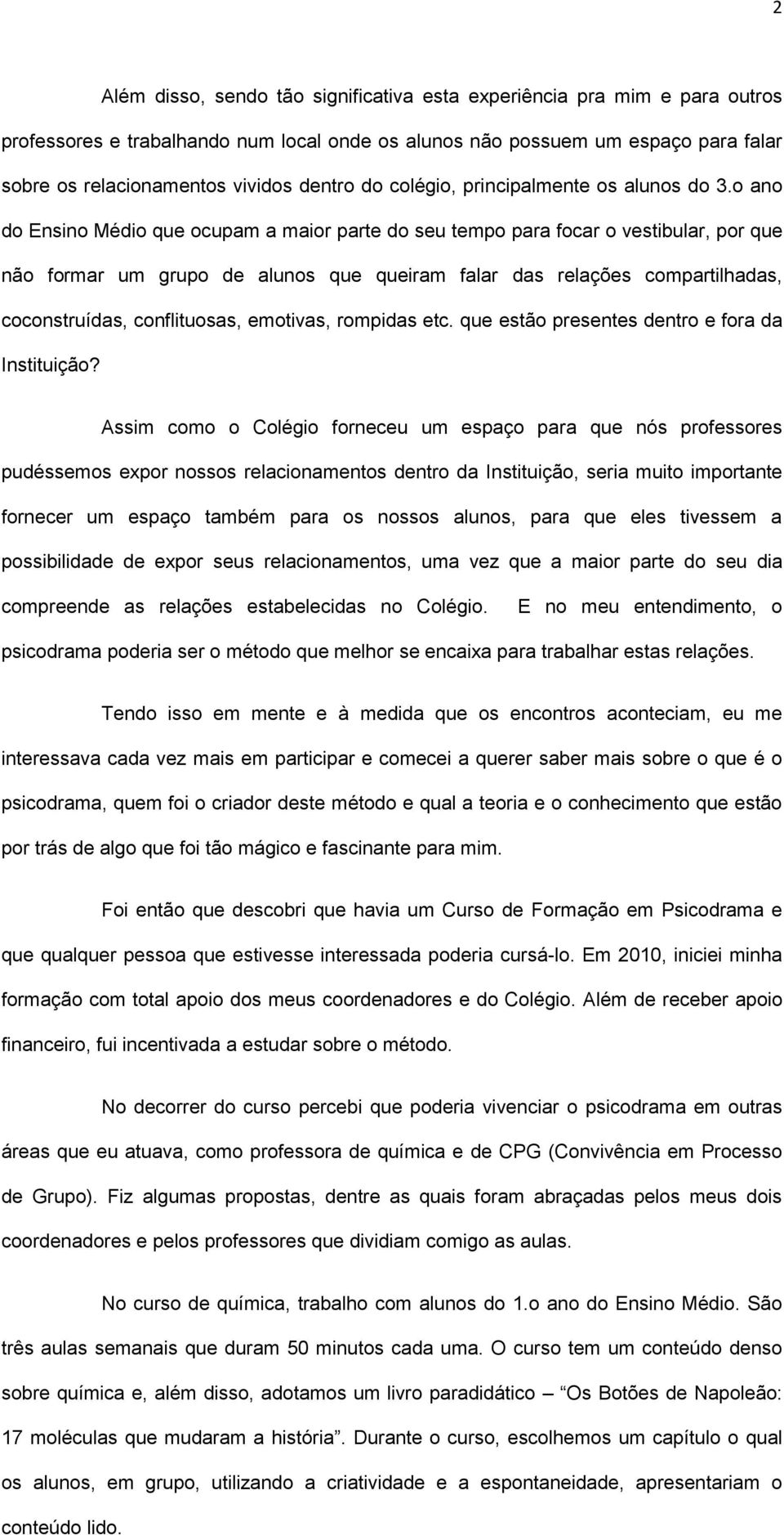 o ano do Ensino Médio que ocupam a maior parte do seu tempo para focar o vestibular, por que não formar um grupo de alunos que queiram falar das relações compartilhadas, coconstruídas, conflituosas,