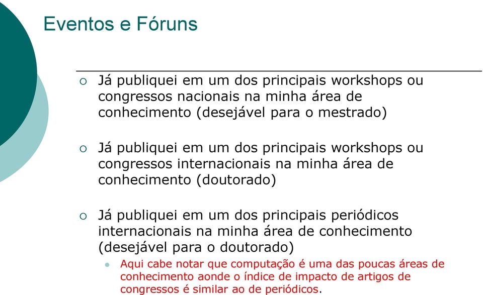 publiquei em um dos principais periódicos internacionais na minha área de conhecimento (desejável para o doutorado) Aqui cabe notar