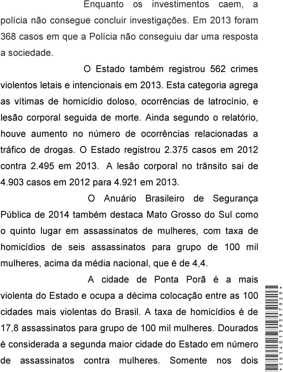 Ainda segundo o relatório, houve aumento no número de ocorrências relacionadas a tráfico de drogas. O Estado registrou 2.375 casos em 2012 contra 2.495 em 2013. A lesão corporal no trânsito sai de 4.