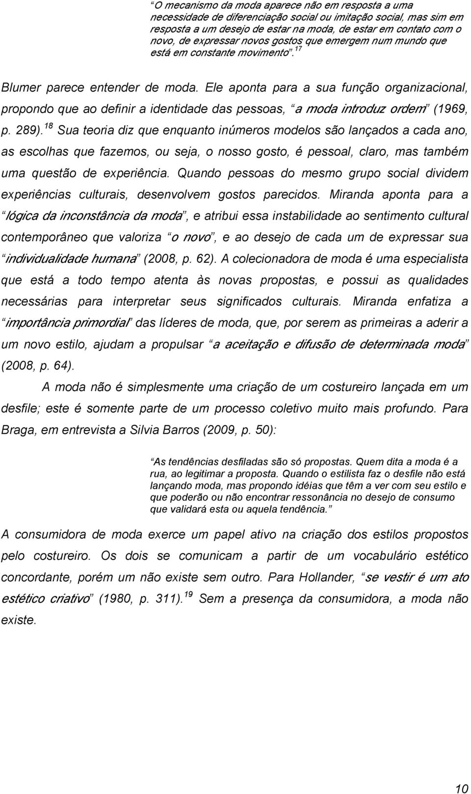 Ele aponta para a sua função organizacional, propondo que ao definir a identidade das pessoas, a moda introduz ordem (1969, p. 289).