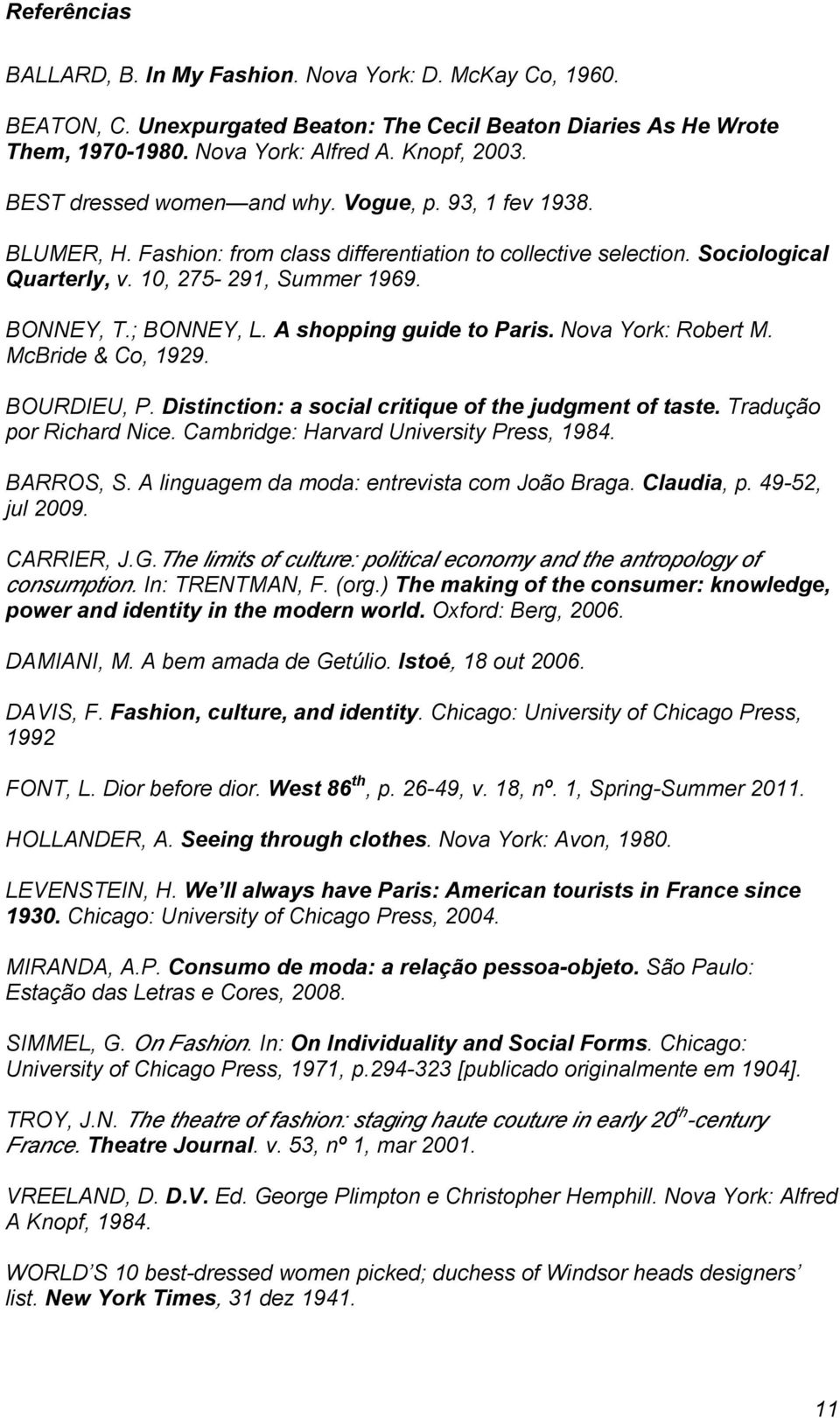 ; BONNEY, L. A shopping guide to Paris. Nova York: Robert M. McBride & Co, 1929. BOURDIEU, P. Distinction: a social critique of the judgment of taste. Tradução por Richard Nice.