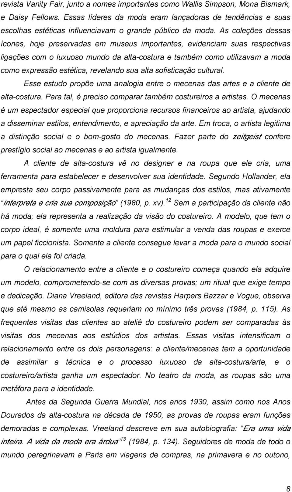 As coleções dessas ícones, hoje preservadas em museus importantes, evidenciam suas respectivas ligações com o luxuoso mundo da alta-costura e também como utilizavam a moda como expressão estética,