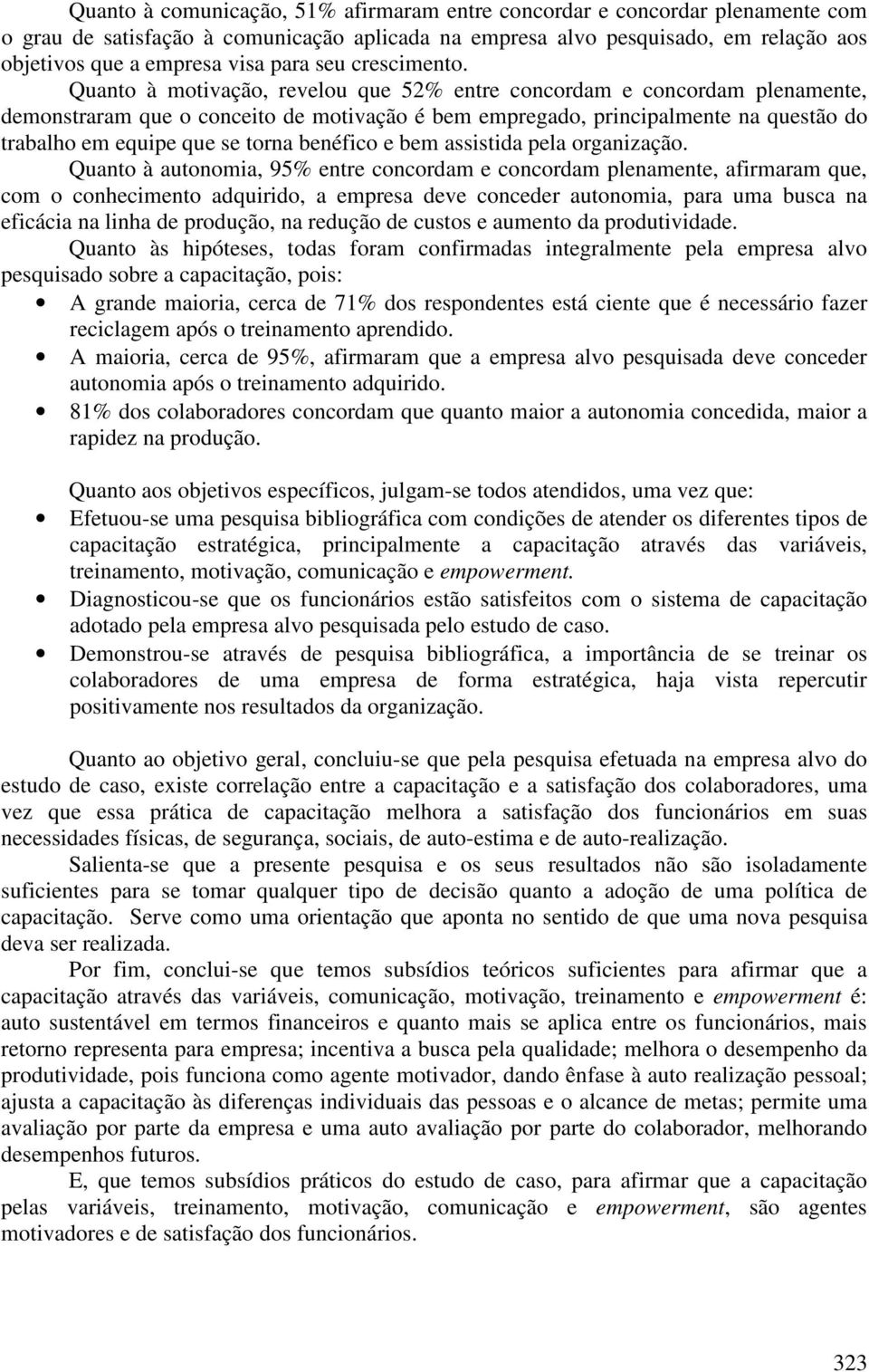 Quanto à motivação, revelou que 52% entre concordam e concordam plenamente, demonstraram que o conceito de motivação é bem empregado, principalmente na questão do trabalho em equipe que se torna