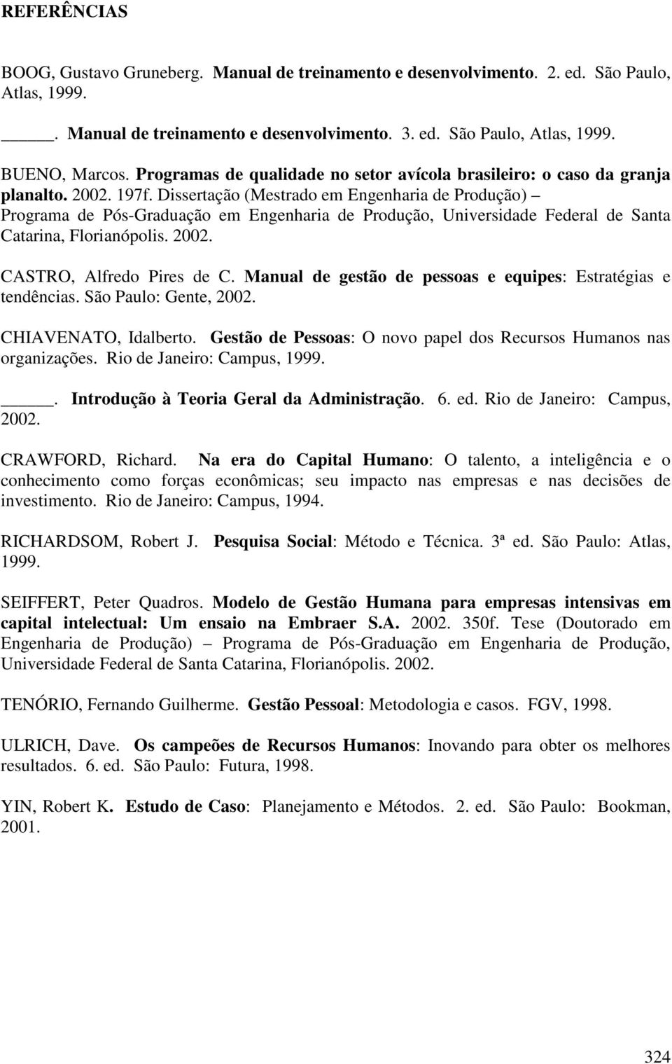 Dissertação (Mestrado em Engenharia de Produção) Programa de Pós-Graduação em Engenharia de Produção, Universidade Federal de Santa Catarina, Florianópolis. 2002. CASTRO, Alfredo Pires de C.