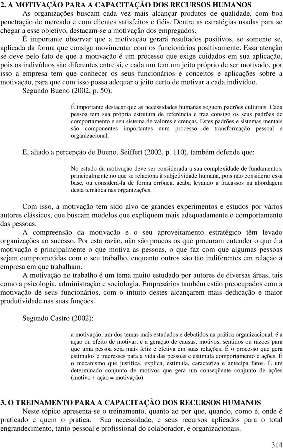 É importante observar que a motivação gerará resultados positivos, se somente se, aplicada da forma que consiga movimentar com os funcionários positivamente.