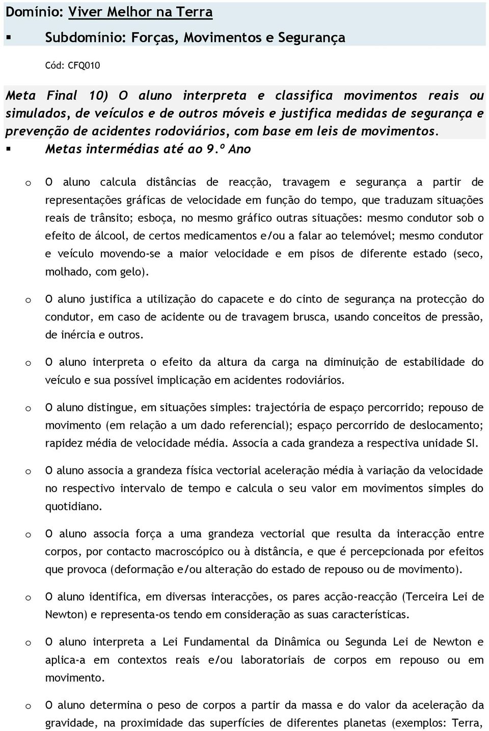 º An O alun calcula distâncias de reacçã, travagem e segurança a partir de representações gráficas de velcidade em funçã d temp, que traduzam situações reais de trânsit; esbça, n mesm gráfic utras