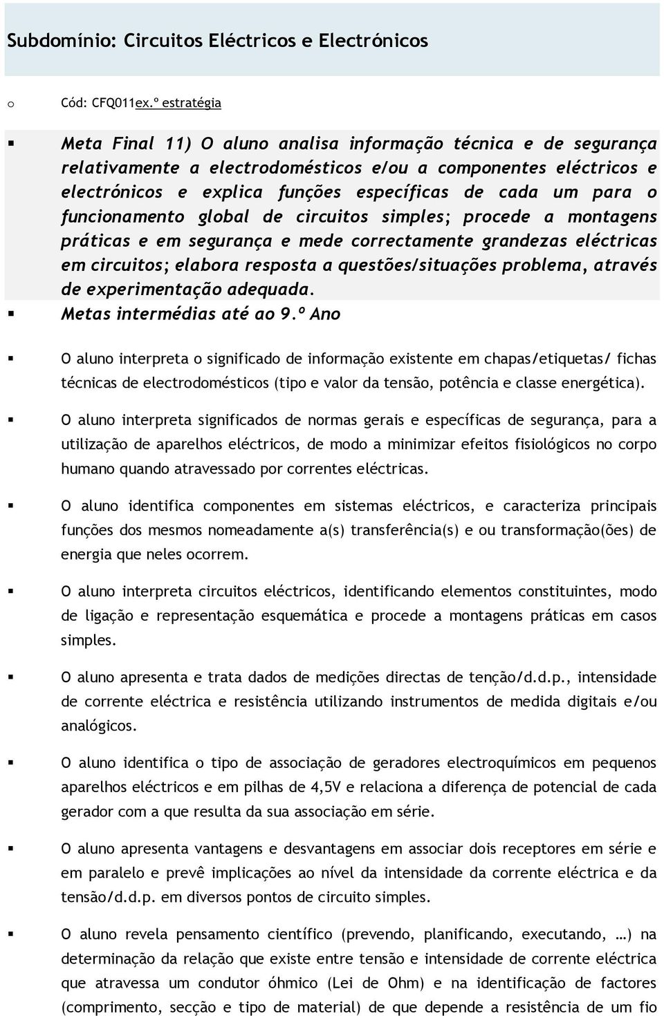 funcinament glbal de circuits simples; prcede a mntagens práticas e em segurança e mede crrectamente grandezas eléctricas em circuits; elabra respsta a questões/situações prblema, através de