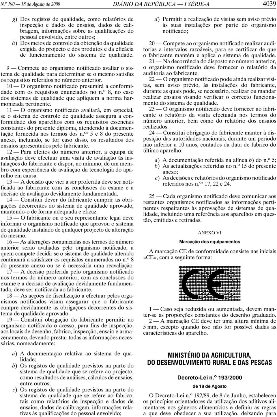 9 Compete ao organismo notificado avaliar o sistema de qualidade para determinar se o mesmo satisfaz os requisitos referidos no número anterior.