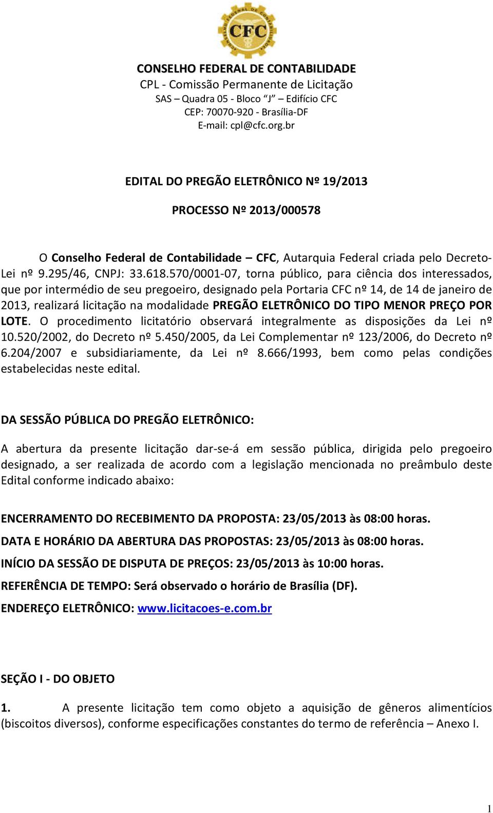 ELETRÔNICO DO TIPO MENOR PREÇO POR LOTE. O procedimento licitatório observará integralmente as disposições da Lei nº 10.520/2002, do Decreto nº 5.