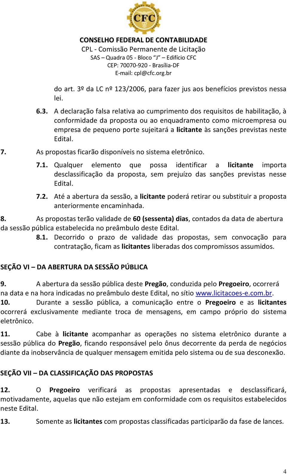 2006, para fazer jus aos benefícios previstos nessa lei. 6.3.