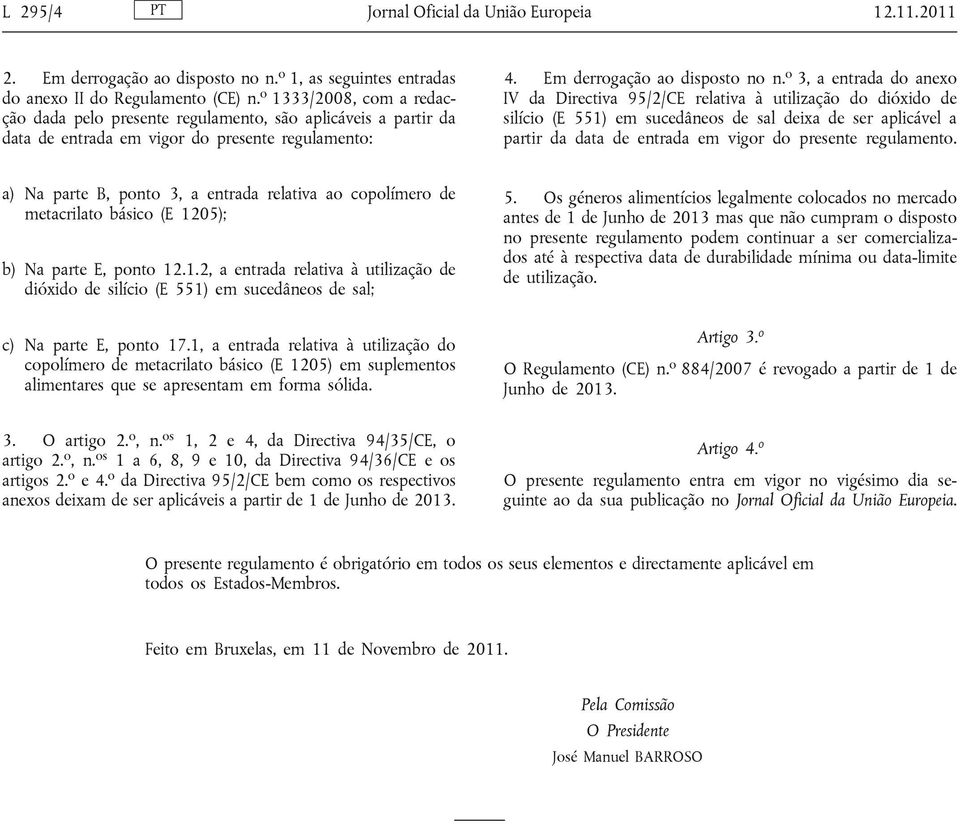 o 3, a entrada do anexo IV da Directiva 95/2/CE relativa à utilização do dióxido de silício (E 551) em sucedâneos de sal deixa de ser aplicável a partir da data de entrada em vigor do presente