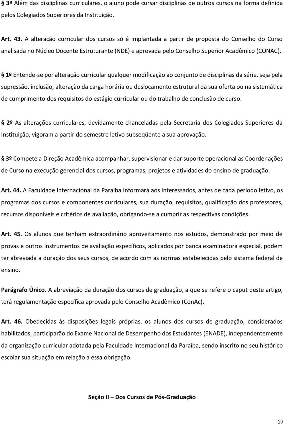 1º Entende-se por alteração curricular qualquer modificação ao conjunto de disciplinas da série, seja pela supressão, inclusão, alteração da carga horária ou deslocamento estrutural da sua oferta ou