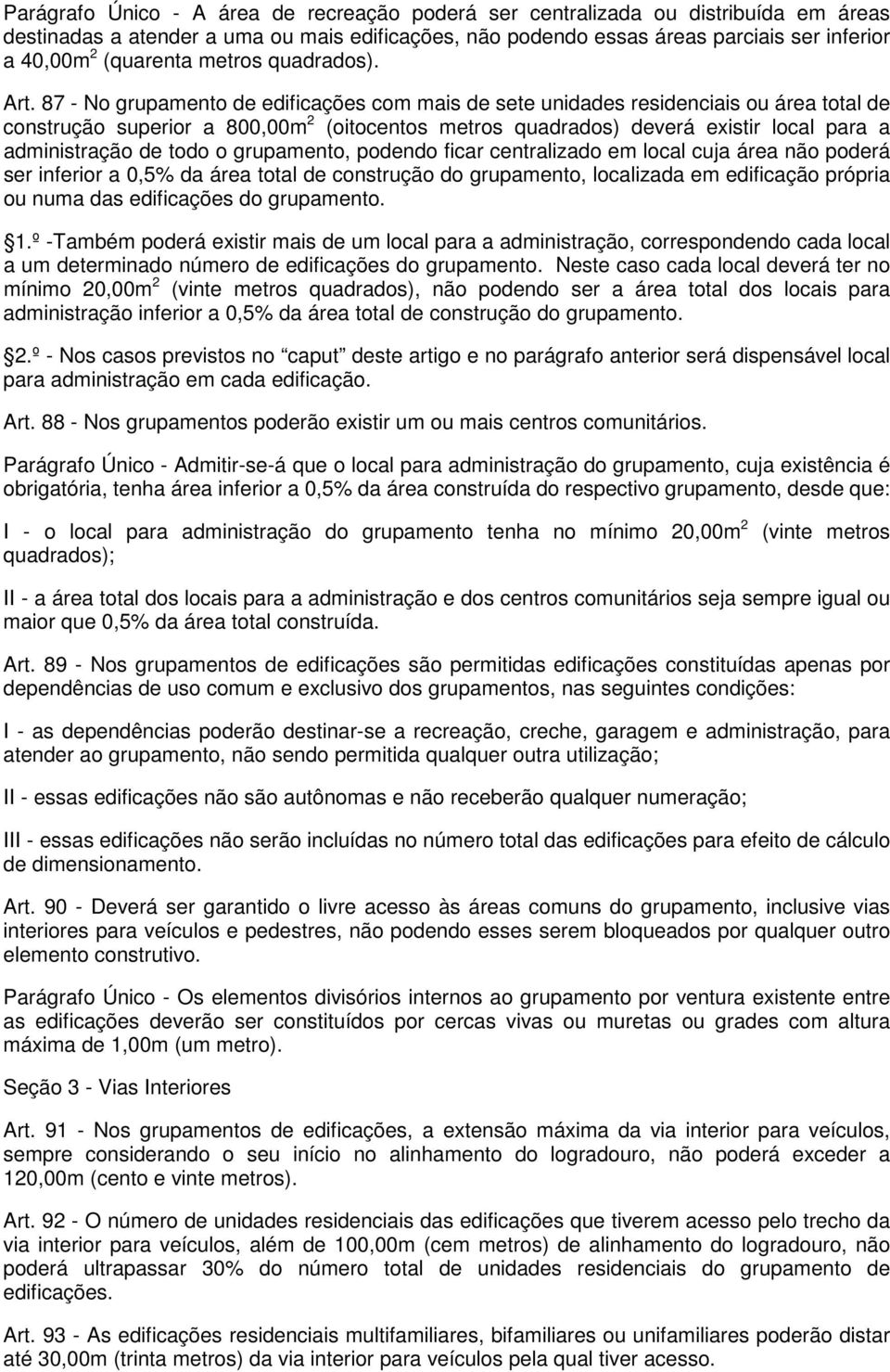 87 - No grupamento de edificações com mais de sete unidades residenciais ou área total de construção superior a 800,00m 2 (oitocentos metros quadrados) deverá existir local para a administração de