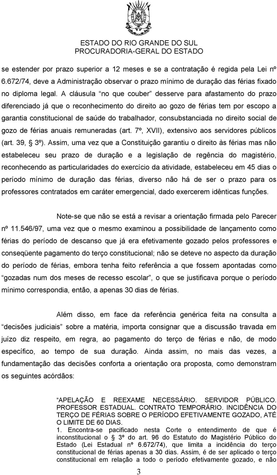 consubstanciada no direito social de gozo de férias anuais remuneradas (art. 7º, XVII), extensivo aos servidores públicos (art. 39, 3º).