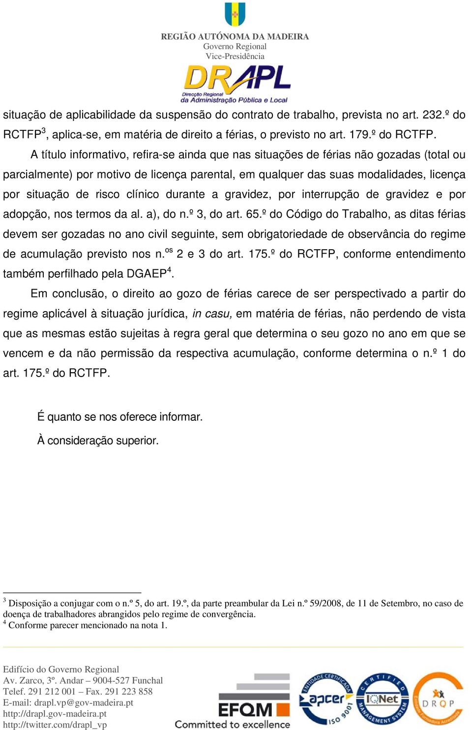 A título informativo, refira-se ainda que nas situações de férias não gozadas (total ou parcialmente) por motivo de licença parental, em qualquer das suas modalidades, licença por situação de risco