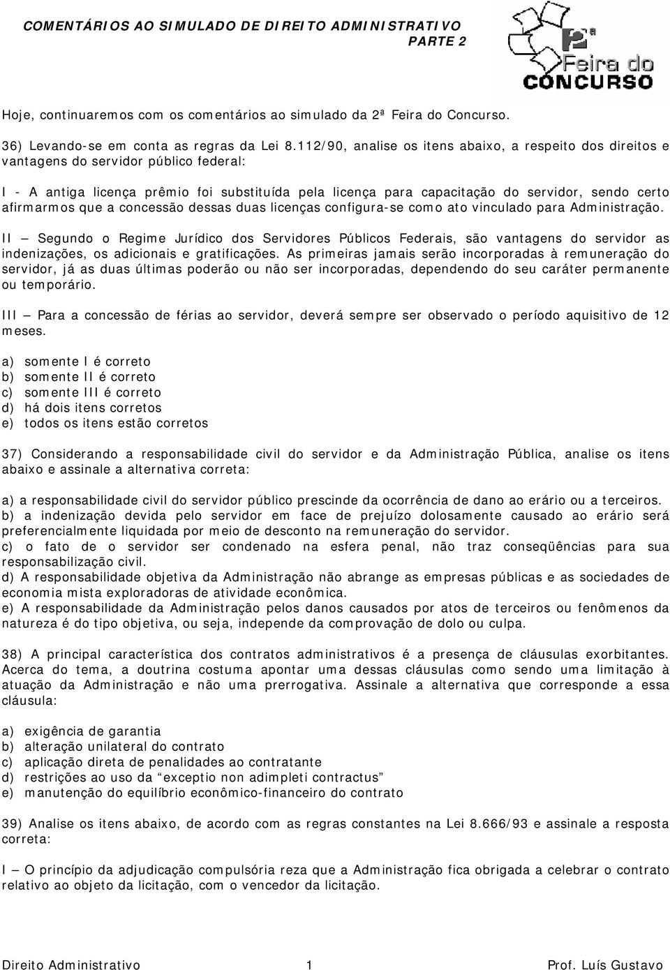 afirmarmos que a concessão dessas duas licenças configura-se como ato vinculado para Administração.