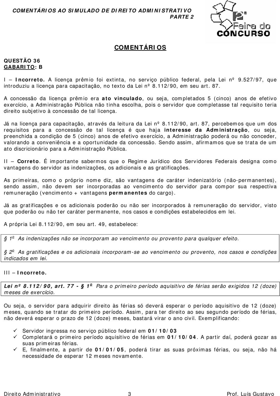 A concessão da licença prêmio era ato vinculado, ou seja, completados 5 (cinco) anos de efetivo exercício, a Administração Pública não tinha escolha, pois o servidor que completasse tal requisito