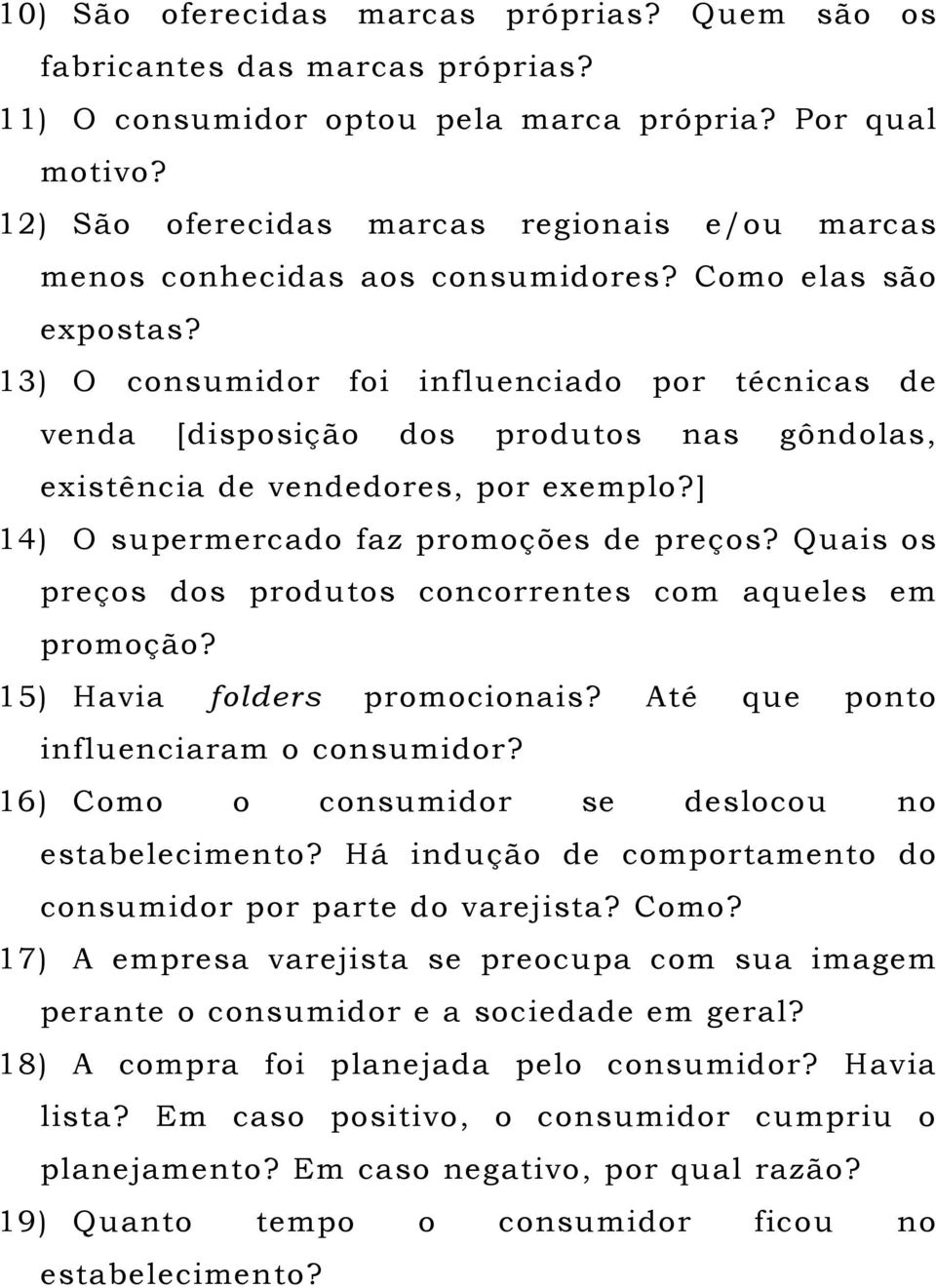 13) O consumidor foi influenciado por técnicas de venda [disposição dos produtos nas gôndolas, existência de vendedores, por exemplo?] 14) O supermercado faz promoções de preços?