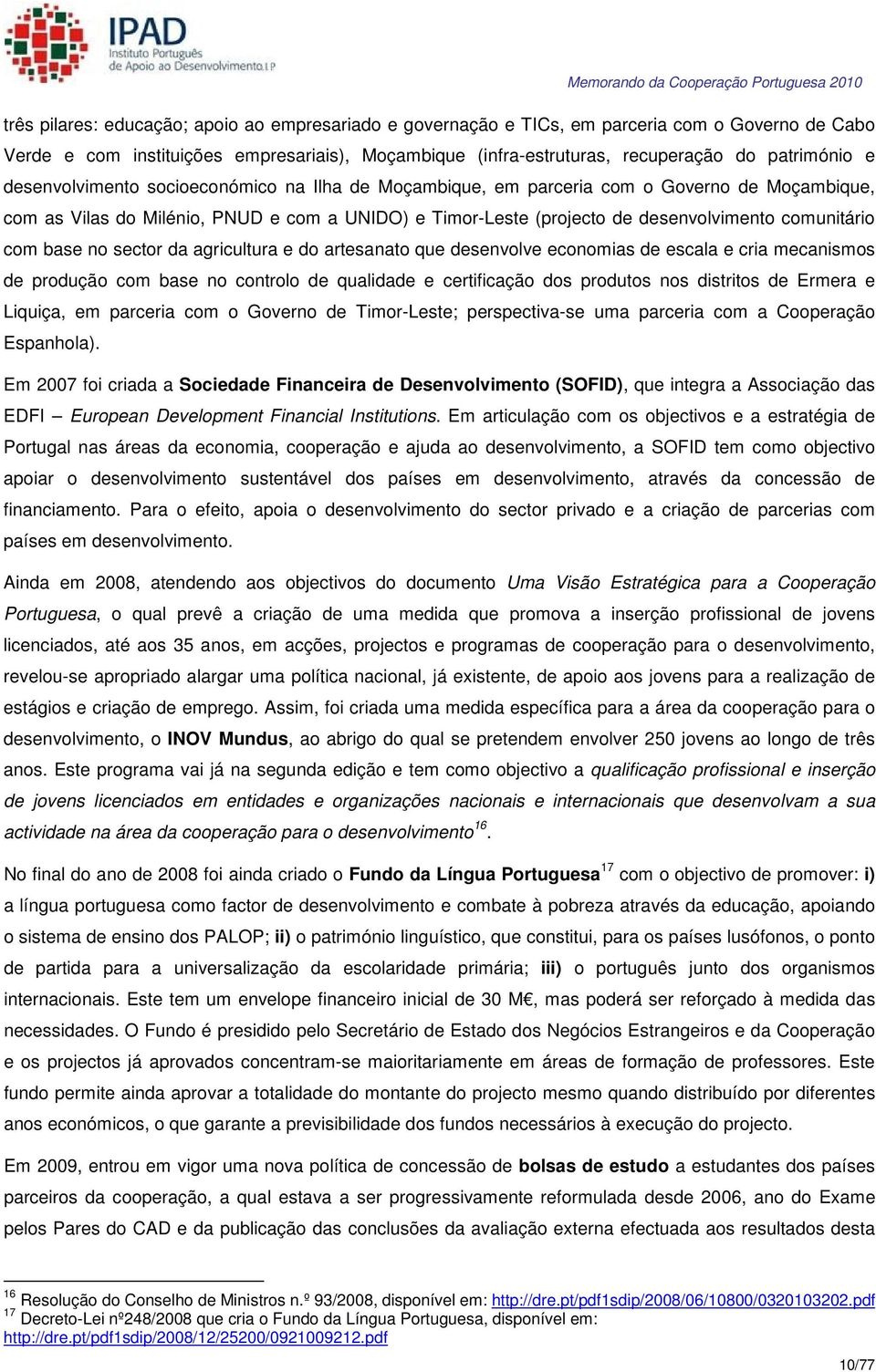 base no sector da agricultura e do artesanato que desenvolve economias de escala e cria mecanismos de produção com base no controlo de qualidade e certificação dos produtos nos distritos de Ermera e