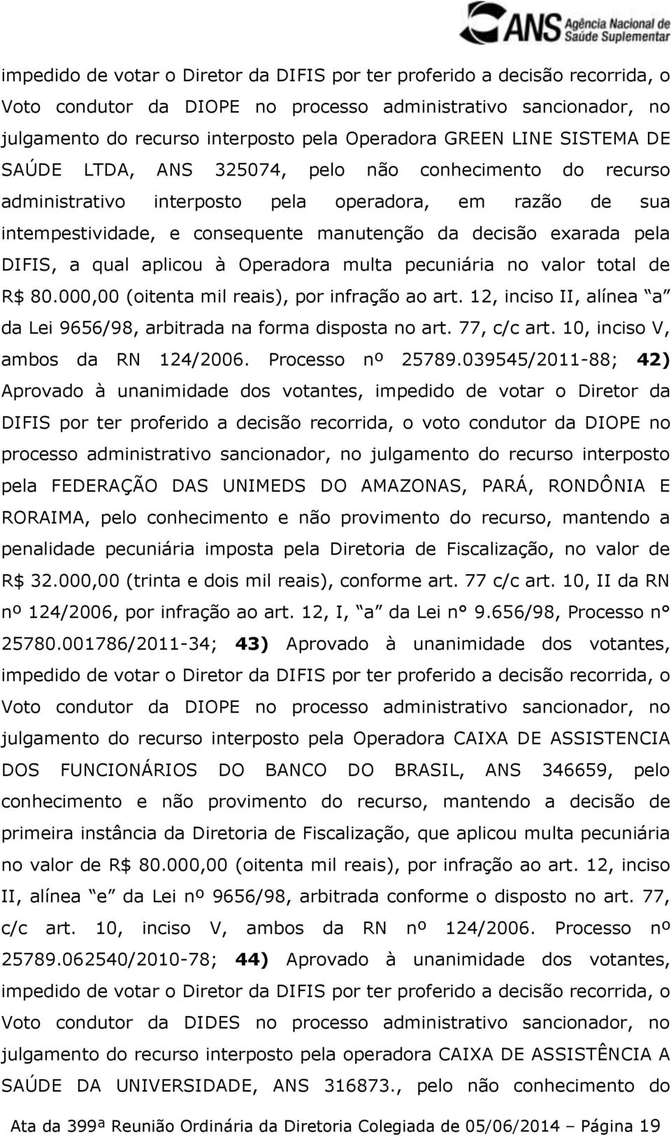 000,00 (oitenta mil reais), por infração ao art. 12, inciso II, alínea a da Lei 9656/98, arbitrada na forma disposta no art. 77, c/c art. 10, inciso V, ambos da RN 124/2006. Processo nº 25789.