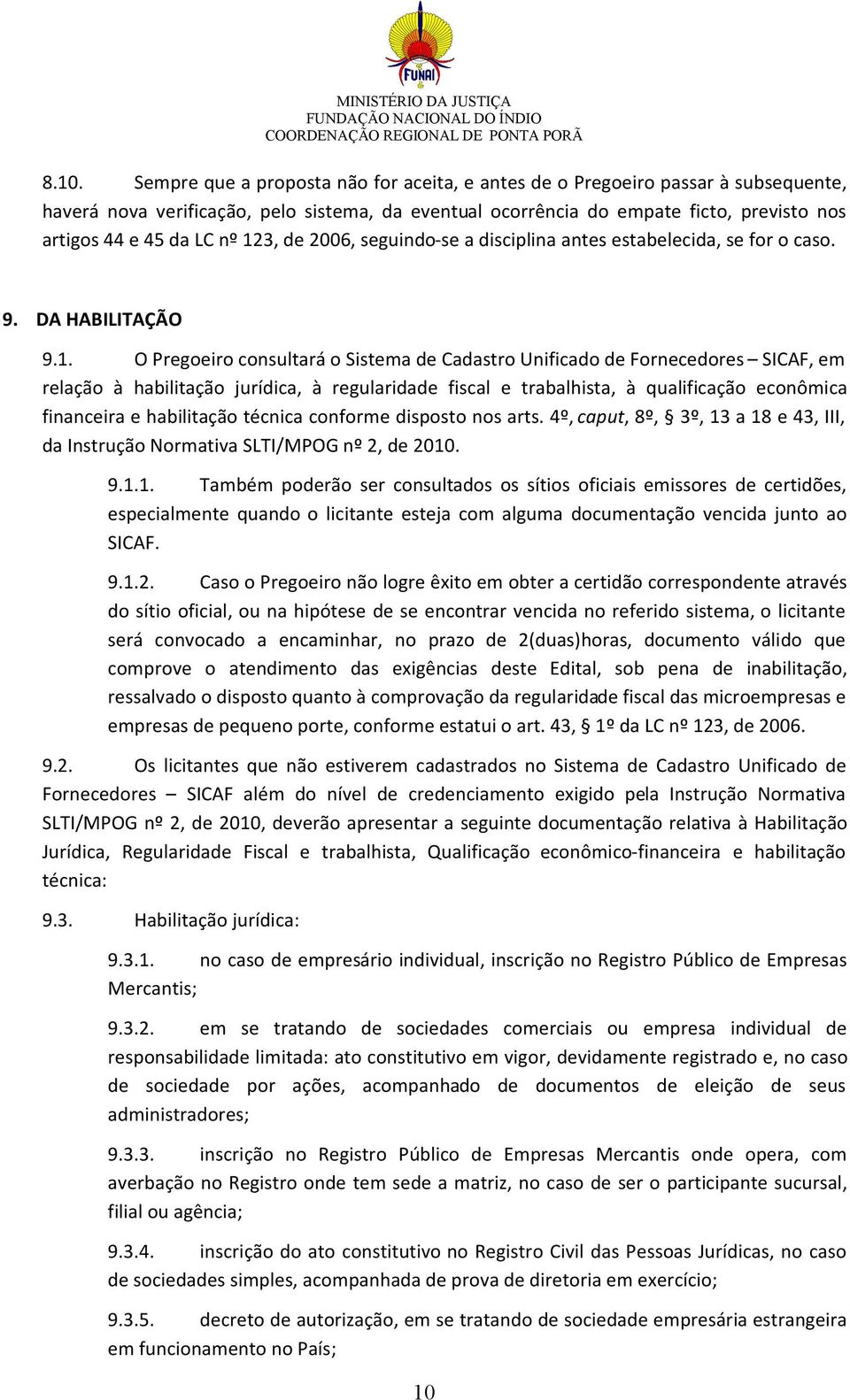 3, de 2006, seguindo-se a disciplina antes estabelecida, se for o caso. 9. DA HABILITAÇÃO 9.1.