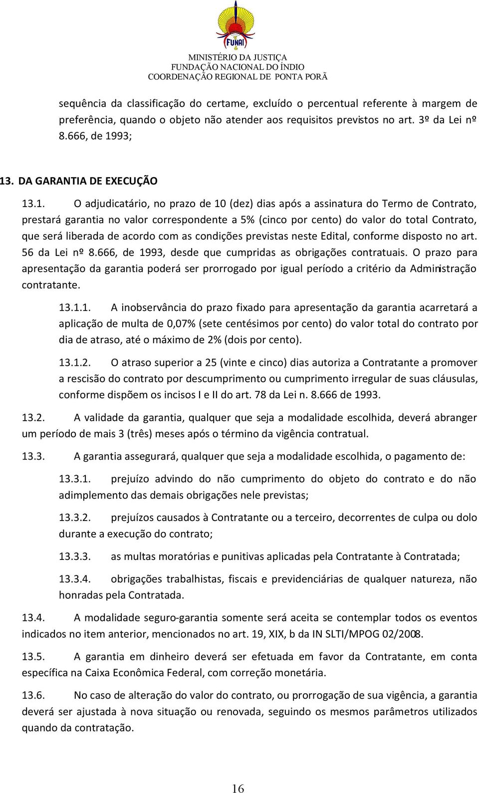 .1. O adjudicatário, no prazo de 10 (dez) dias após a assinatura do Termo de Contrato, prestará garantia no valor correspondente a 5% (cinco por cento) do valor do total Contrato, que será liberada