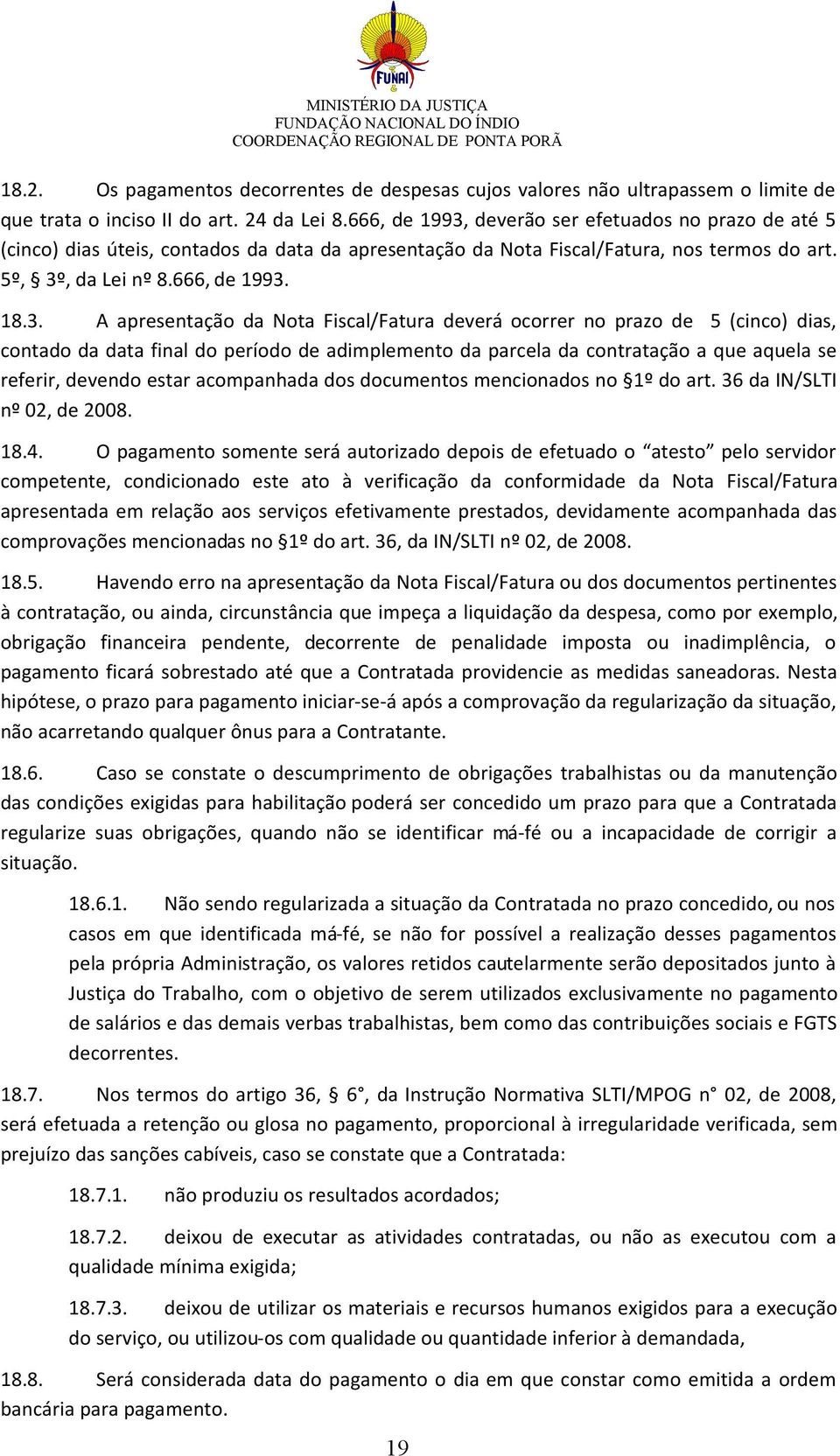 deverão ser efetuados no prazo de até 5 (cinco) dias úteis, contados da data da apresentação da Nota Fiscal/Fatura, nos termos do art. 5º, 3º