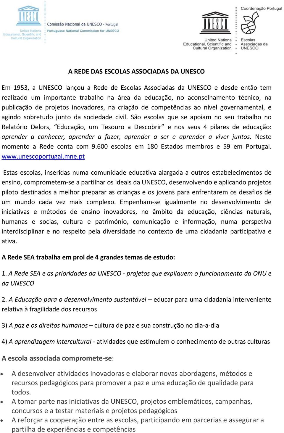 São escolas que se apoiam no seu trabalho no Relatório Delors, Educação, um Tesouro a Descobrir e nos seus 4 pilares de educação: aprender a conhecer, aprender a fazer, aprender a ser e aprender a