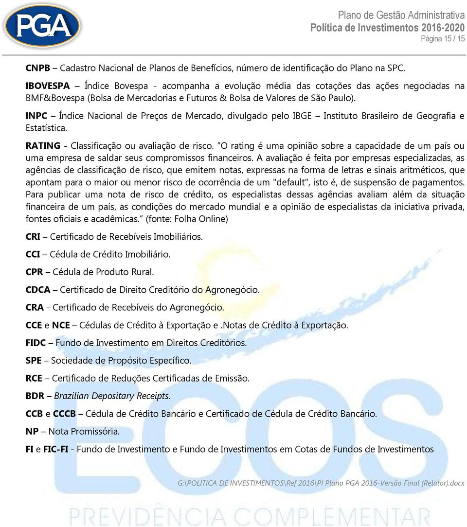 INPC Índice Nacional de Preços de Mercado, divulgado pelo IBGE Instituto Brasileiro de Geografia e Estatística. RATING - Classificação ou avaliação de risco.