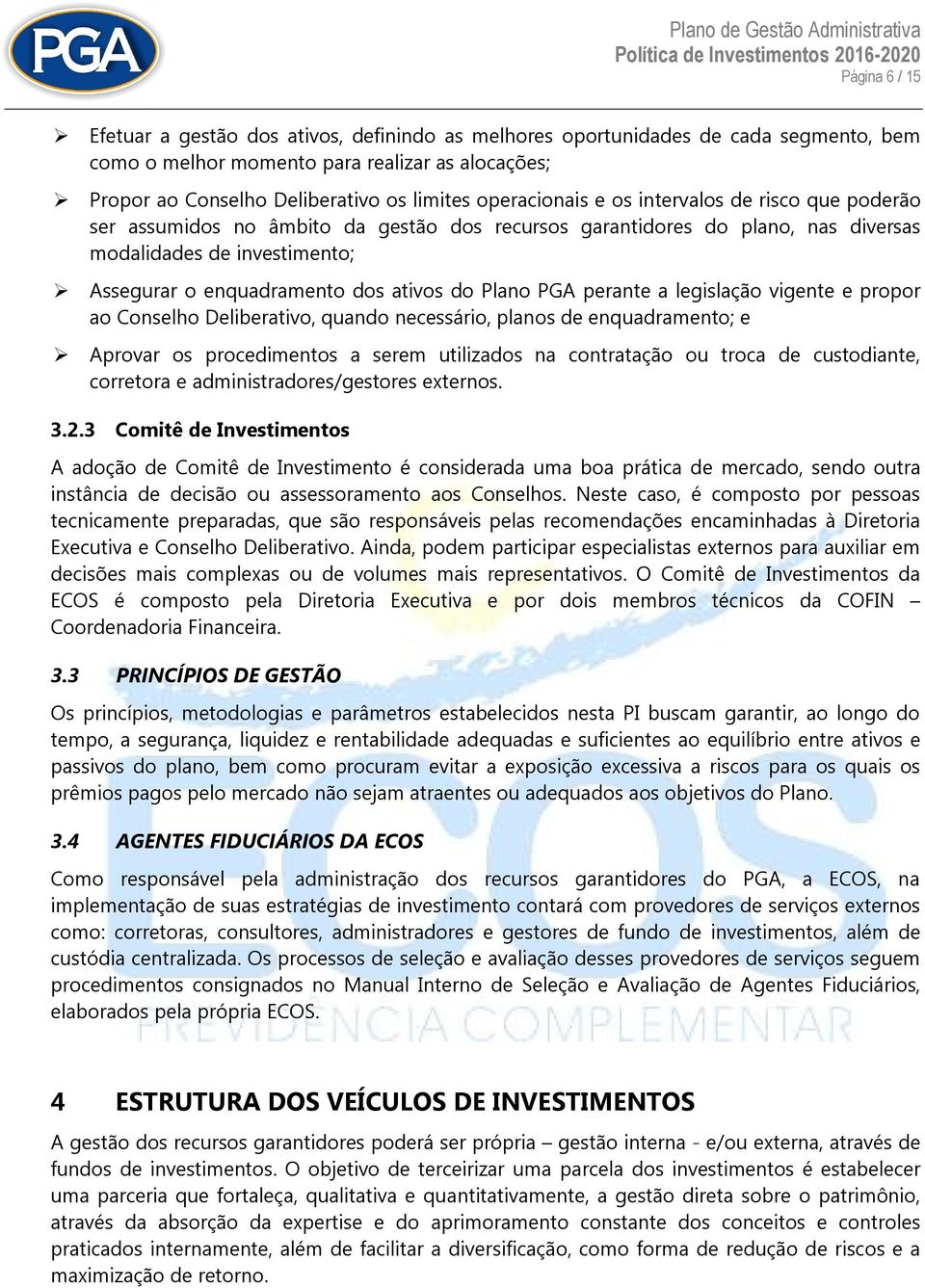 do Plano PGA perante a legislação vigente e propor ao Conselho Deliberativo, quando necessário, planos de enquadramento; e Aprovar os procedimentos a serem utilizados na contratação ou troca de