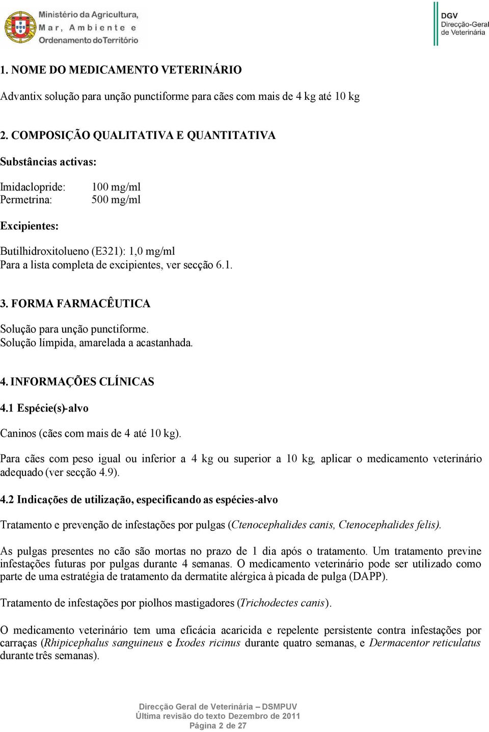 secção 6.1. 3. FORMA FARMACÊUTICA Solução para unção punctiforme. Solução límpida, amarelada a acastanhada. 4. INFORMAÇÕES CLÍNICAS 4.1 Espécie(s)-alvo Caninos (cães com mais de 4 até 10 kg).