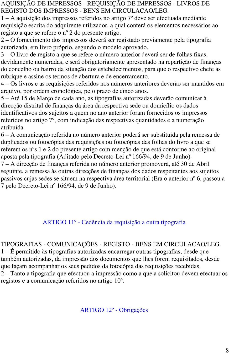 do presente artigo. 2 O fornecimento dos impressos deverá ser registado previamente pela tipografia autorizada, em livro próprio, segundo o modelo aprovado.