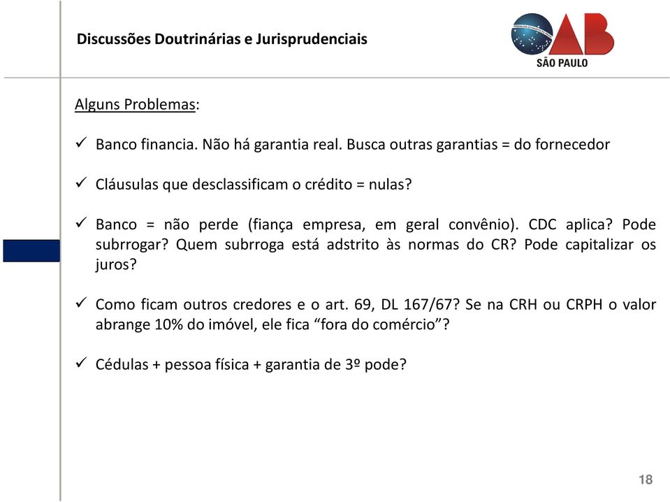 Banco = não perde (fiança empresa, em geral convênio). CDC aplica? Pode subrrogar? Quem subrroga está adstrito às normas do CR?