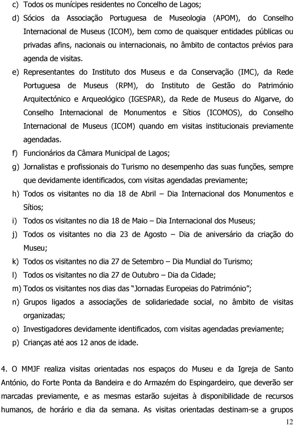 e) Representantes do Instituto dos Museus e da Conservação (IMC), da Rede Portuguesa de Museus (RPM), do Instituto de Gestão do Património Arquitectónico e Arqueológico (IGESPAR), da Rede de Museus