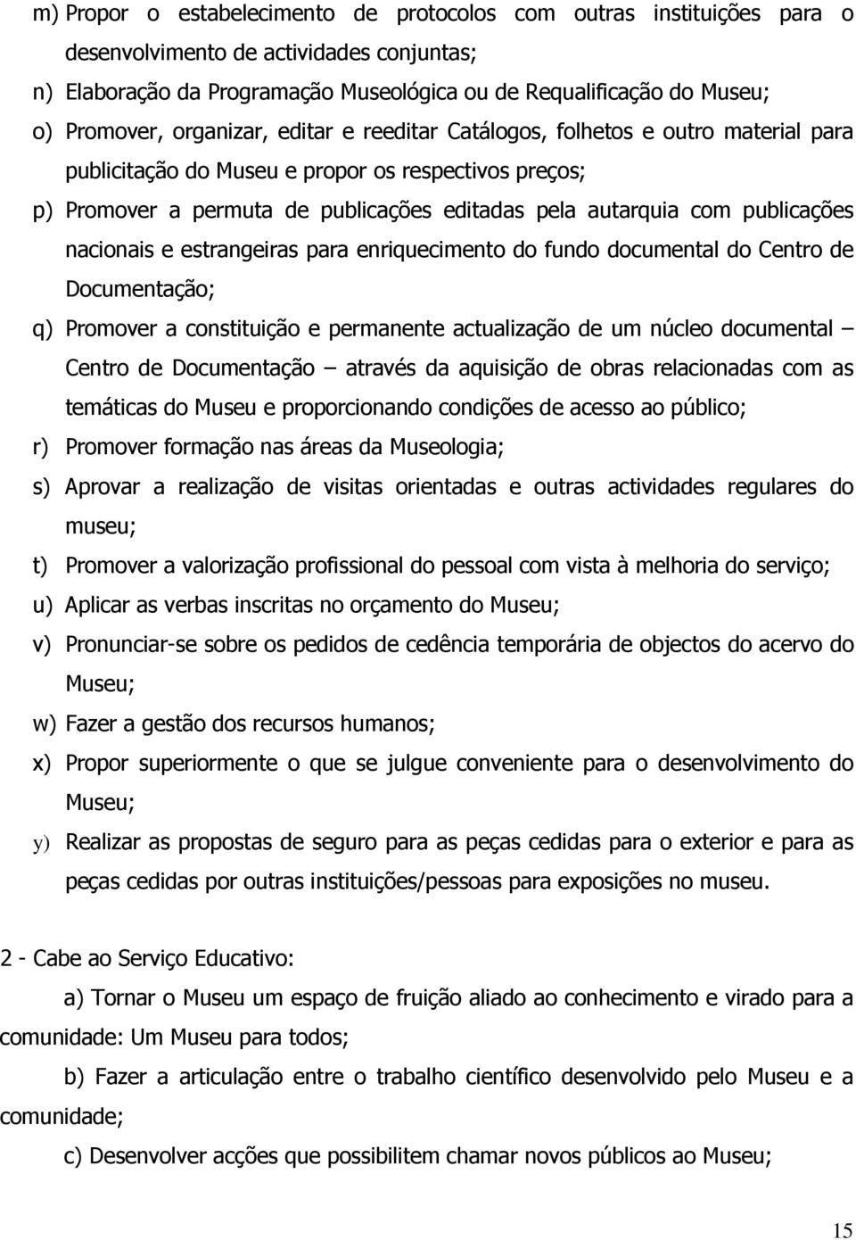 publicações nacionais e estrangeiras para enriquecimento do fundo documental do Centro de Documentação; q) Promover a constituição e permanente actualização de um núcleo documental Centro de