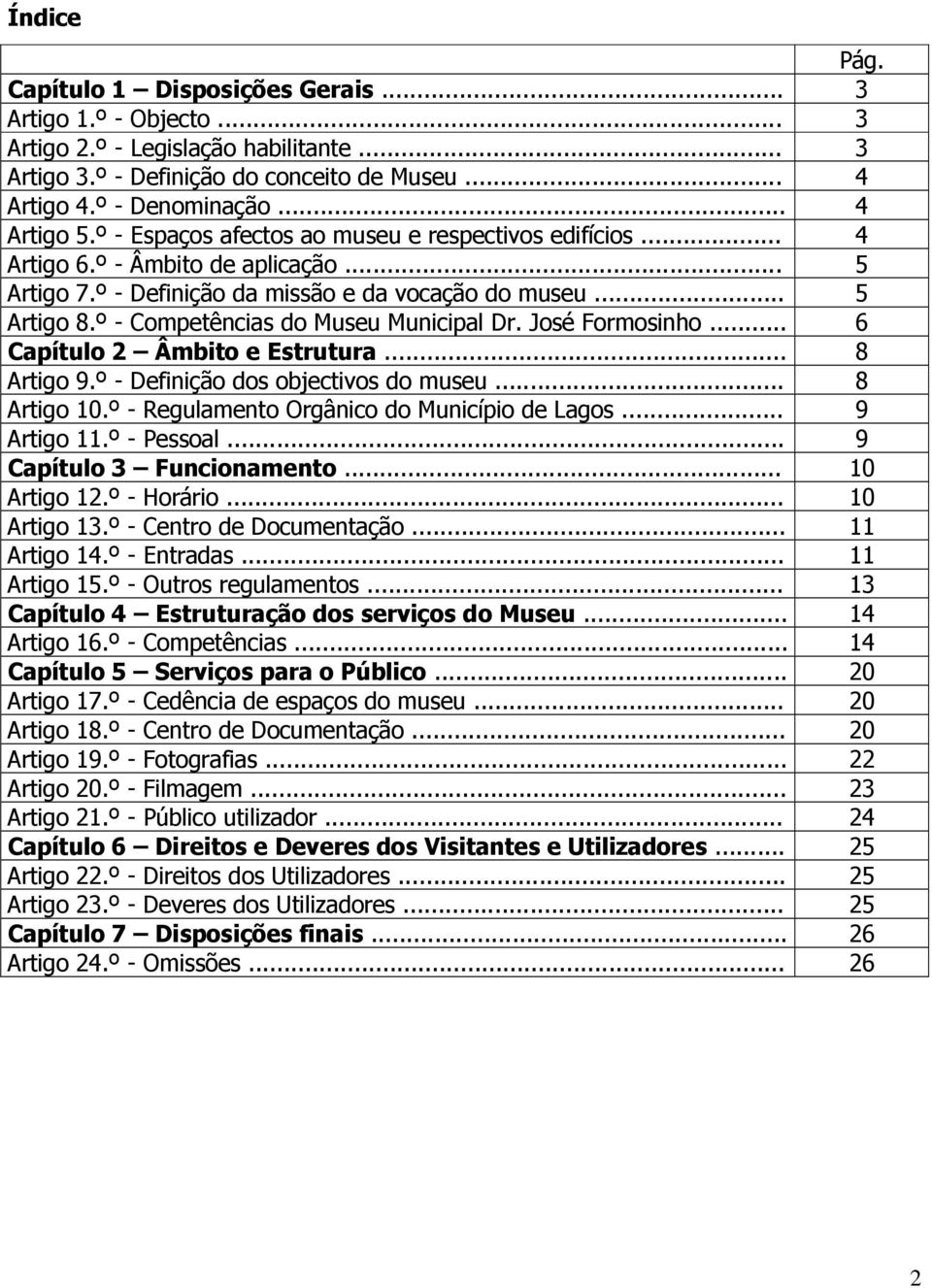 º - Competências do Museu Municipal Dr. José Formosinho... 6 Capítulo 2 Âmbito e Estrutura... 8 Artigo 9.º - Definição dos objectivos do museu... 8 Artigo 10.