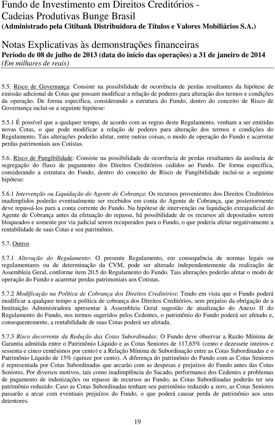 5.1 É possível que a qualquer tempo, de acordo com as regras deste Regulamento, venham a ser emitidas novas Cotas, o que pode modificar a relação de poderes para alteração dos termos e condições do