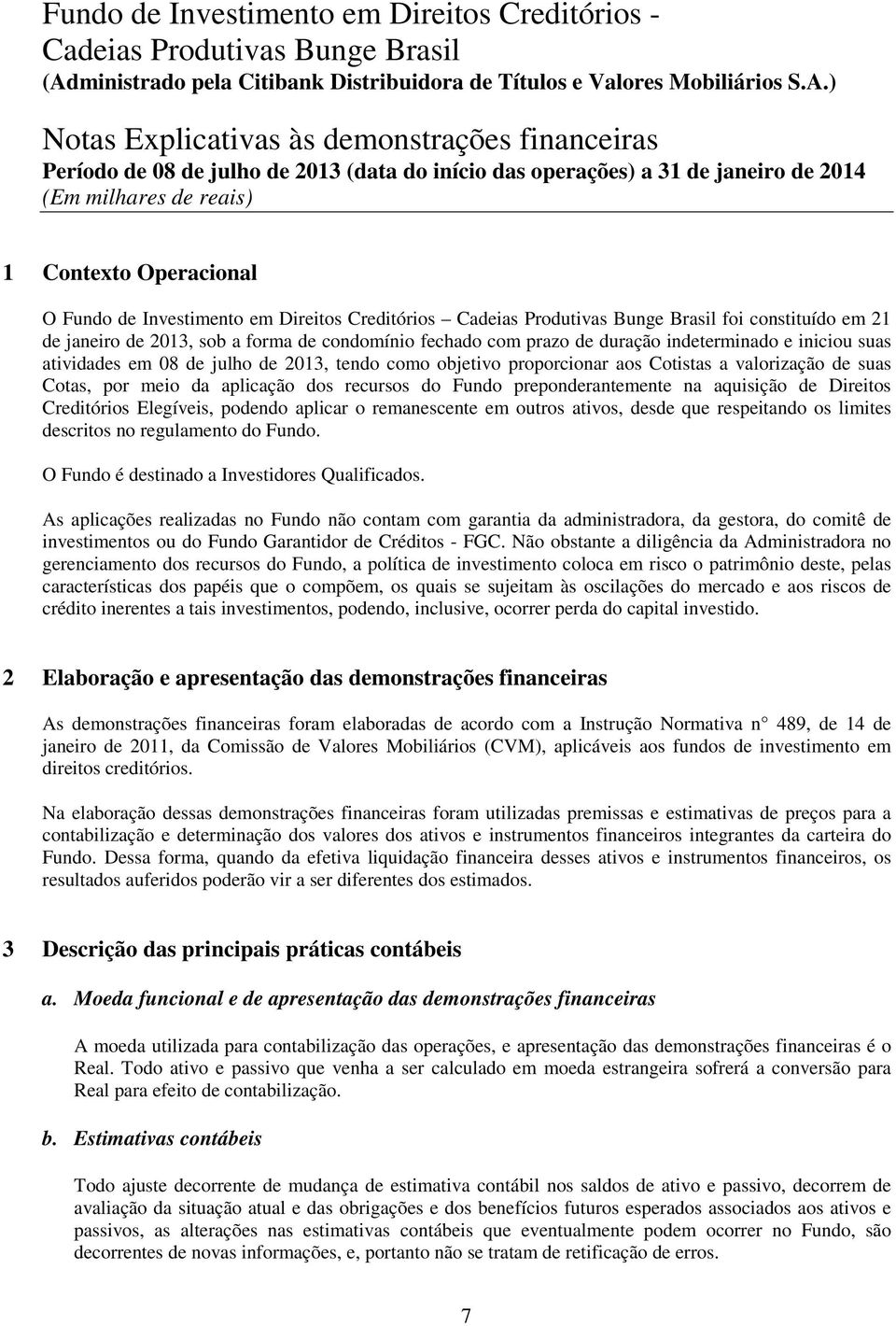 Creditórios Elegíveis, podendo aplicar o remanescente em outros ativos, desde que respeitando os limites descritos no regulamento do Fundo. O Fundo é destinado a Investidores Qualificados.